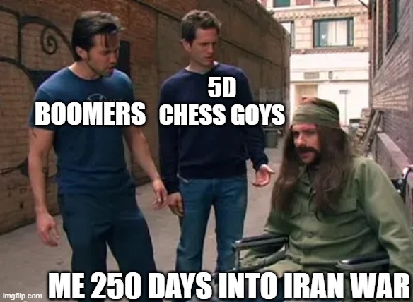 5d chess goys; boomers; me 250 days into iran war | made w/ Imgflip meme maker