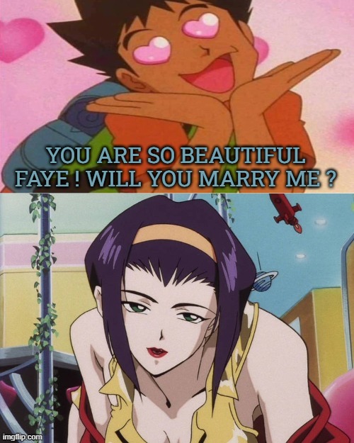 brock falls in love with faye valentine | you are so beautiful faye ! will you marry me ? | image tagged in who falls in love with faye valentine,pokemon,pokemon memes,anime memes,cowboy bebop,getting married | made w/ Imgflip meme maker