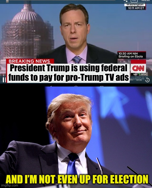 No way I’m voting for Trump | President Trump is using federal funds to pay for pro-Trump TV ads; And I’m not even up for election | image tagged in cnn breaking news template,donald trump no2 | made w/ Imgflip meme maker