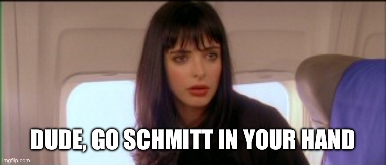 Dude, go Schmitt in your hand | Dude, go Schmitt in your hand | image tagged in img_5358 jpeg | made w/ Imgflip meme maker