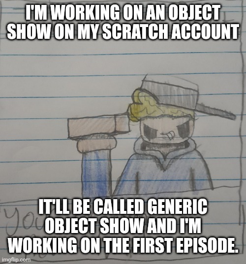 Feel free to check it out | I'm working on an object show on my Scratch account; It'll be called Generic Object show and I'm working on the first episode. | image tagged in theo i have a brick | made w/ Imgflip meme maker