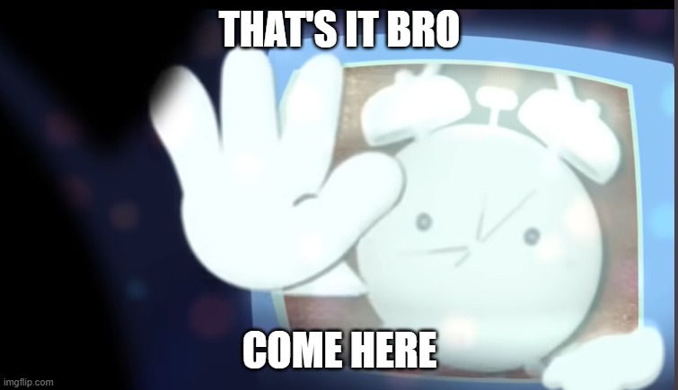lucas is mad | that's it bro; come here | image tagged in itft,object shows | made w/ Imgflip meme maker