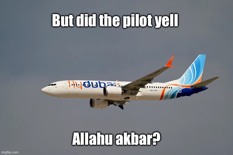 The Religion of Peace strikes again | But did the pilot yell; Allahu akbar? | image tagged in dubai | made w/ Imgflip meme maker