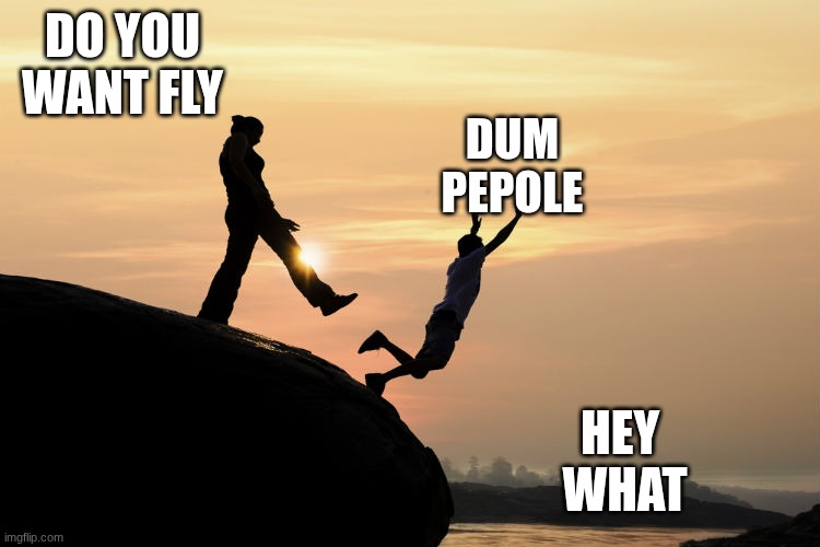 FLY | Do you want fly; Dum pepole; HEY 


 What | image tagged in traitor | made w/ Imgflip meme maker