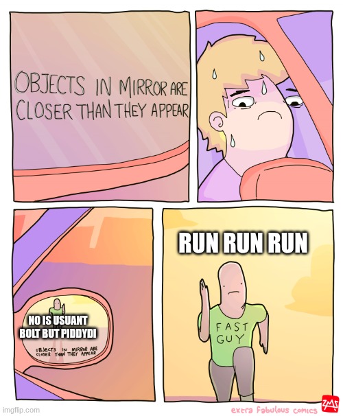 RUN | RUN RUN RUN; No is usuant bolt but piddydi | image tagged in objects in mirror are closer than they appear | made w/ Imgflip meme maker