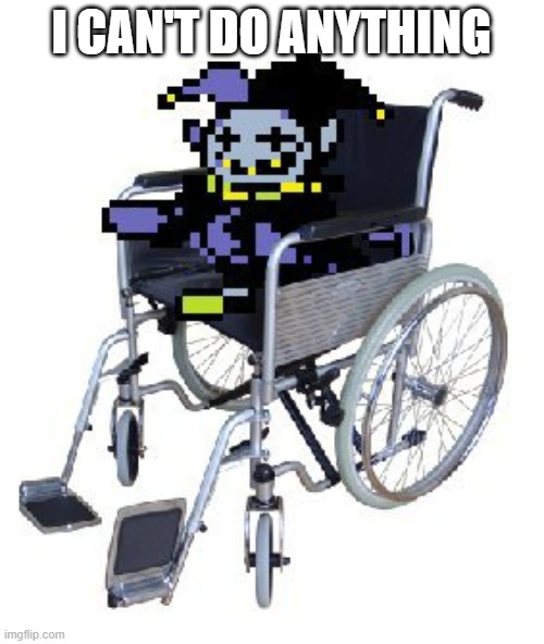 Jevil in a wheelchair | i can't do anything | image tagged in jevil in a wheelchair | made w/ Imgflip meme maker