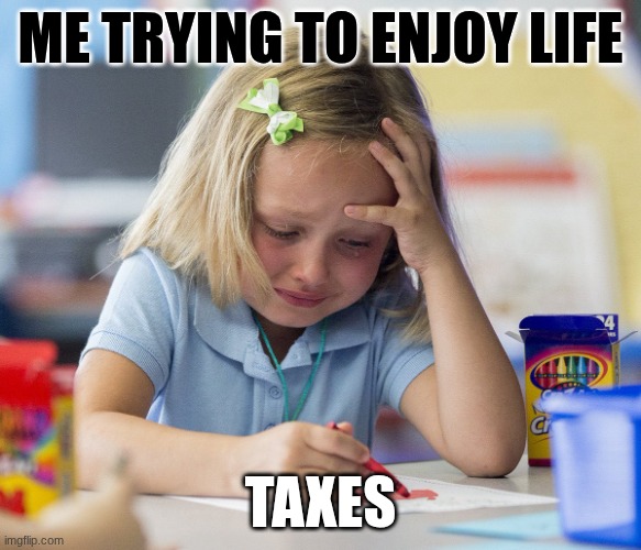 Girl crying while drawing | me trying to enjoy life; taxes | image tagged in girl crying while drawing | made w/ Imgflip meme maker