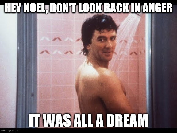 Bobby Ewing | Hey noel, don't look back in anger; it was all a dream | image tagged in bobby ewing | made w/ Imgflip meme maker