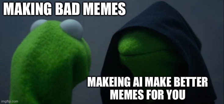 Dont do it | Making bad memes; Makeing ai make better
Memes for you | image tagged in memes,evil kermit,kermit the frog,ai,funny,ai memes | made w/ Imgflip meme maker