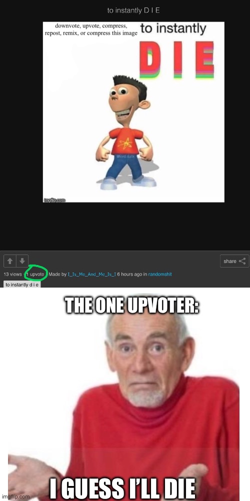 He ded | The one upvoter:; I guess I’ll die | image tagged in dead,die,upvotes,memes,funny,i guess ill die | made w/ Imgflip meme maker