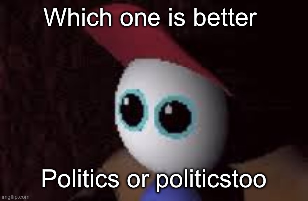 Im pretty sure the answer is obvious | Which one is better; Politics or politicstoo | image tagged in mellow | made w/ Imgflip meme maker