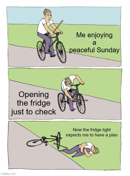 Another AI Fridge Meme | Me enjoying a peaceful Sunday; Opening the fridge just to check; Now the fridge light expects me to have a plan | image tagged in memes,bike fall | made w/ Imgflip meme maker
