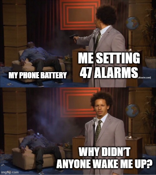 Alarm Fail | ME SETTING 47 ALARMS; MY PHONE BATTERY; WHY DIDN’T ANYONE WAKE ME UP? | image tagged in memes,who killed hannibal | made w/ Imgflip meme maker