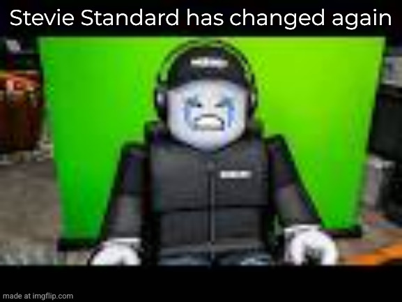 Stevie Standard has changed again | made w/ Imgflip meme maker