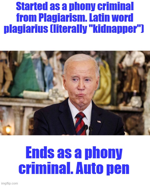 Started as a phony criminal from Plagiarism. Latin word plagiarius (literally "kidnapper"); Ends as a phony criminal. Auto pen | made w/ Imgflip meme maker