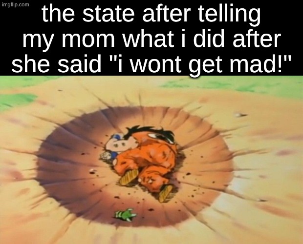 liar... | the state after telling my mom what i did after she said "i wont get mad!" | image tagged in yamcha dead,memes,mom | made w/ Imgflip meme maker