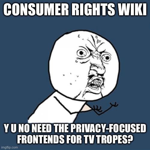 Y U No Meme | CONSUMER RIGHTS WIKI; Y U NO NEED THE PRIVACY-FOCUSED FRONTENDS FOR TV TROPES? | image tagged in memes,y u no,privacy | made w/ Imgflip meme maker