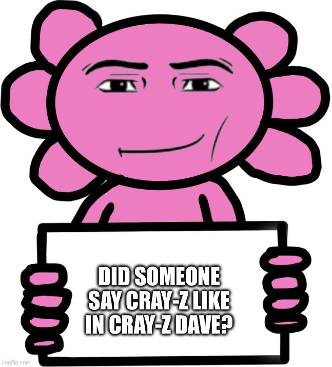It’s a me a Mario | Did someone say cray-z like in cray-z Dave? | image tagged in axil template | made w/ Imgflip meme maker
