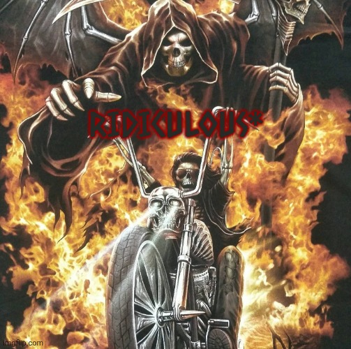 Edgy skeleton on motorcycle | ridiculous* | image tagged in edgy skeleton on motorcycle | made w/ Imgflip meme maker