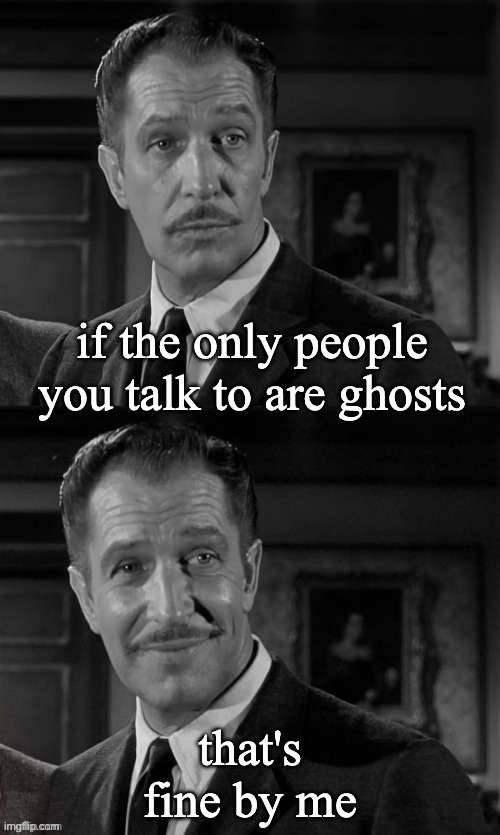 That's fine by me | if the only people you talk to are ghosts; that's fine by me | image tagged in vincent price | made w/ Imgflip meme maker