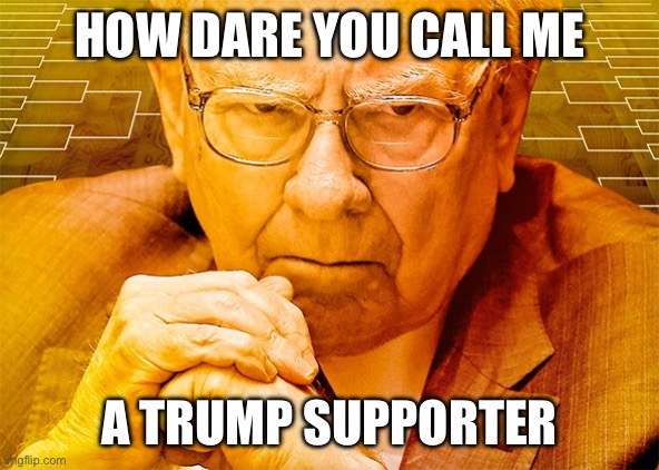 How dare you call me A Trump supporter | image tagged in warren buffet bracket challenge | made w/ Imgflip meme maker