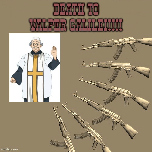 he is above everyone but below diodora astaroth in terms of vileness and evil in highshool dxd | death to valper galilei!!!! | image tagged in ak47,gun,badass,high school dxd,highschool dxd | made w/ Imgflip meme maker