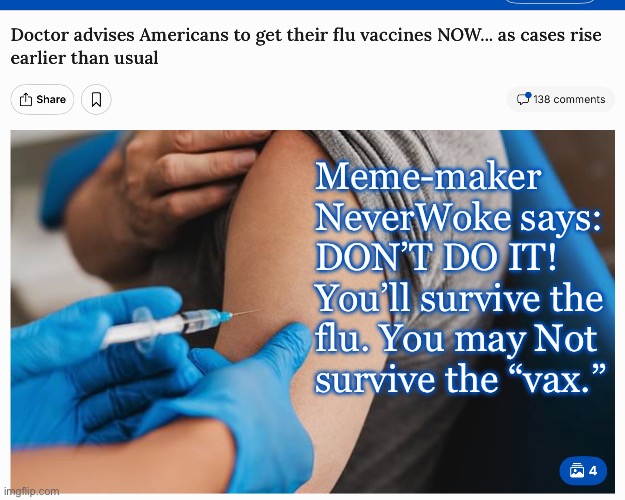 Unforced Error | Meme-maker
NeverWoke says:
DON’T DO IT!
You’ll survive the
flu. You may Not
survive the “vax.” | image tagged in memes,all vaccines are poison,flu shot has never been needed,everything u know about vax is lies | made w/ Imgflip meme maker