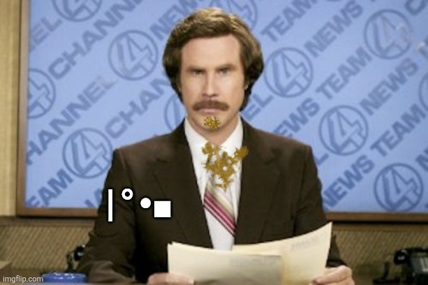 Ron Burgundy Meme | | ° •■ | image tagged in memes,ron burgundy | made w/ Imgflip meme maker