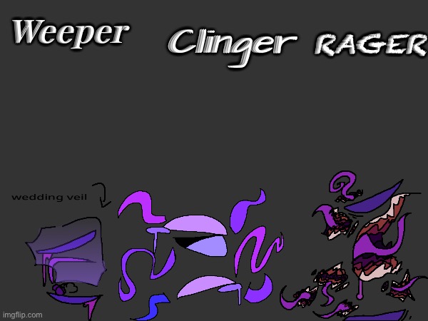 designs for the movie release of the OC Lore finale (whenever I put it on YouTube instead of being a lazy ass sack of SHIT) | Rager; Weeper; Clinger | image tagged in these are pretty cool right | made w/ Imgflip meme maker