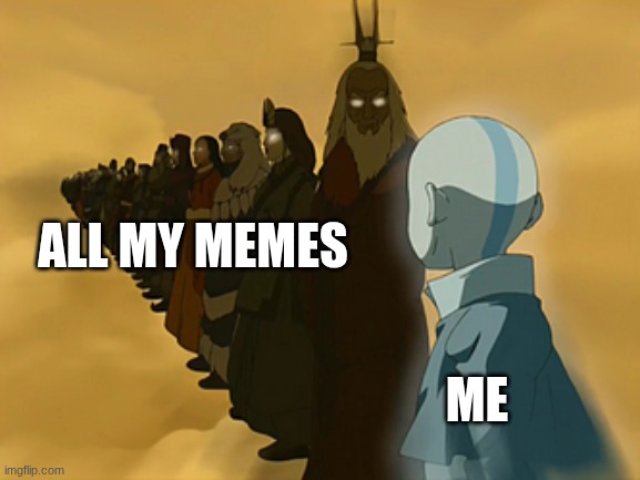 wow | All my memes; Me | image tagged in avatar cycle,not funny,oh wow are you actually reading these tags,wow,memes | made w/ Imgflip meme maker