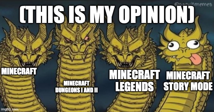 4 headed dragon | (This is my opinion); Minecraft; Minecraft dungeons I and II; Minecraft Legends; Minecraft STORY mode | image tagged in 4 headed dragon | made w/ Imgflip meme maker