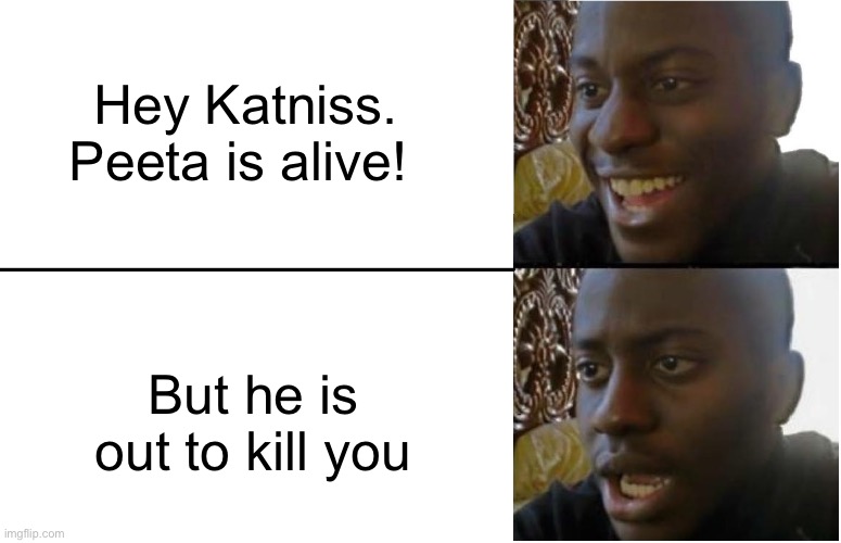 Disappointed Black Guy | Hey Katniss. Peeta is alive! But he is out to kill you | image tagged in disappointed black guy | made w/ Imgflip meme maker