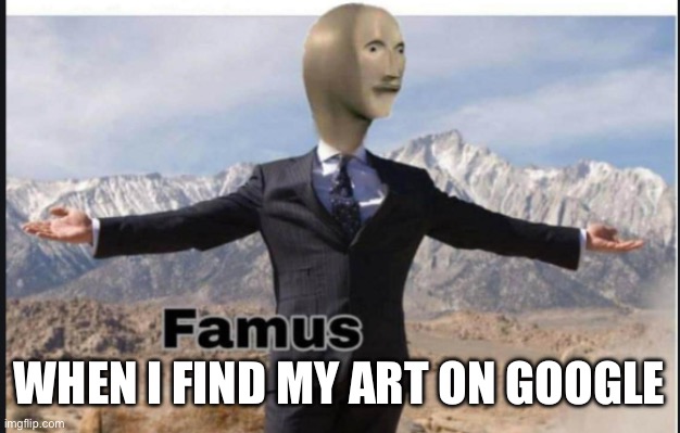 Stonks famus | When I find my art on Google | image tagged in stonks famus | made w/ Imgflip meme maker