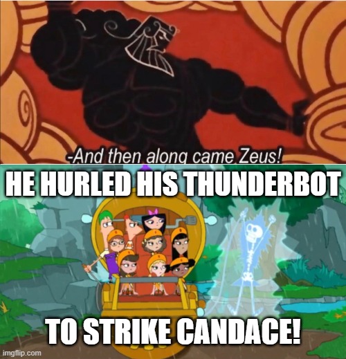 Zeus Strikes Candace | He hurled his thunderbot; to strike Candace! | image tagged in and then along came zeus,disney channel,phineas and ferb,hercules | made w/ Imgflip meme maker