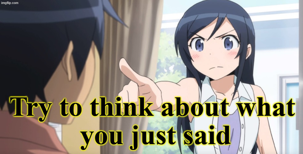 Think about it | Try to think about what
 you just said | image tagged in anime girl pointing at you,think about it,try,thinking,debate,discussion | made w/ Imgflip meme maker
