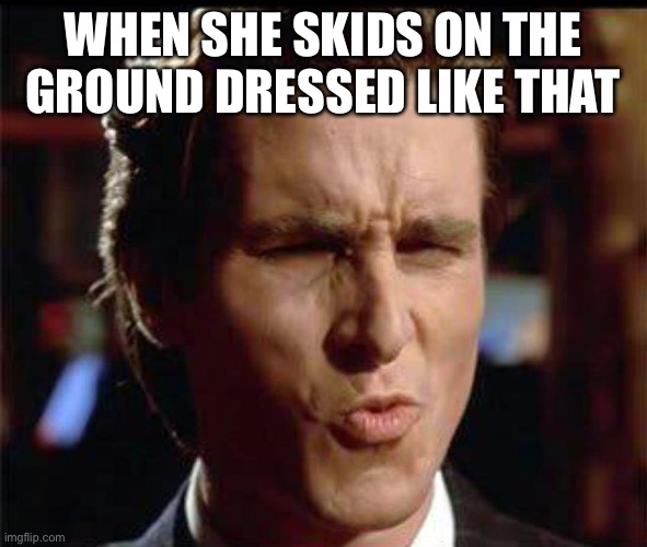 Christian Bale Ooh | When she skids on the ground dressed like that | image tagged in christian bale ooh | made w/ Imgflip meme maker