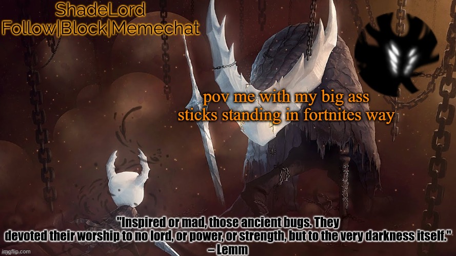 pov me with my big ass sticks standing in fortnites way | image tagged in shadelord announcement template - the hollow knight | made w/ Imgflip meme maker