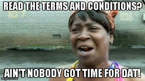 Ain't Nobody Got Time For That Meme | READ THE TERMS AND CONDITIONS? AIN'T NOBODY GOT TIME FOR DAT! | image tagged in memes,aint nobody got time for that | made w/ Imgflip meme maker