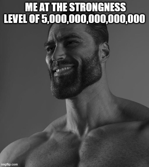 gigachad | me at the strongness level of 5,000,000,000,000,000 | image tagged in sigma male | made w/ Imgflip meme maker