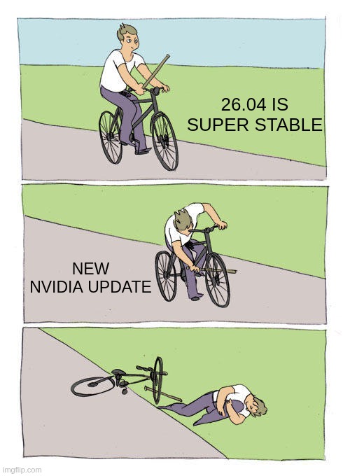 ubuntu new nvidia update | 26.04 IS SUPER STABLE; NEW NVIDIA UPDATE | image tagged in memes,bike fall | made w/ Imgflip meme maker