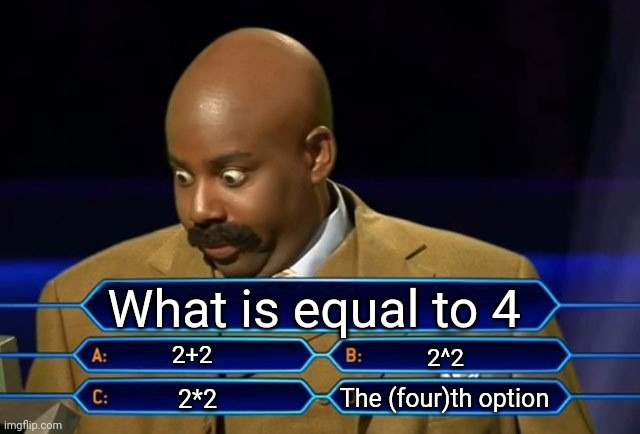 The harder choice | What is equal to 4; 2+2; 2^2; The (four)th option; 2*2 | image tagged in who wants to be a millionaire,4 | made w/ Imgflip meme maker