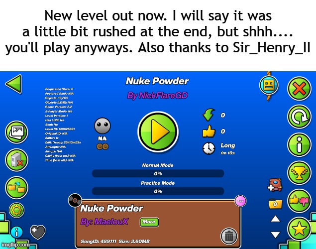 New level out now. I will say it was a little bit rushed at the end, but shhh.... you'll play anyways. Also thanks to Sir_Henry_II | made w/ Imgflip meme maker