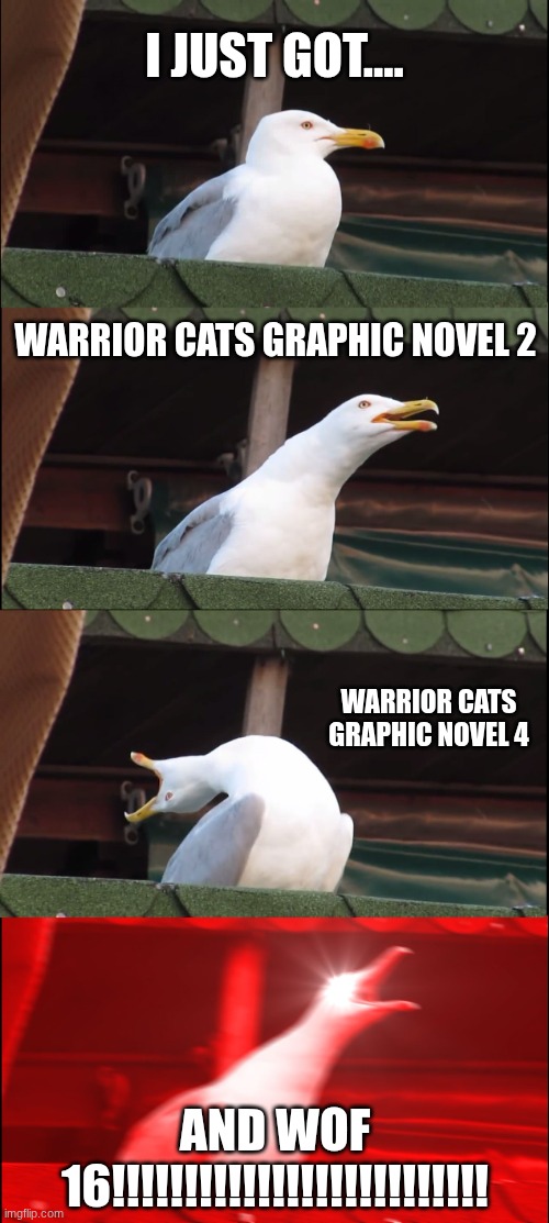 Inhaling Seagull Meme | I just got.... warrior cats graphic novel 2; warrior cats graphic novel 4; AND WOF 16!!!!!!!!!!!!!!!!!!!!!!!!!! | image tagged in memes,inhaling seagull | made w/ Imgflip meme maker