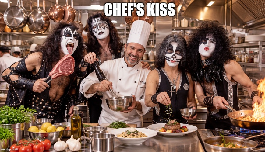 Chef's Kiss | chef's kiss | image tagged in kiss,chef,restaurant kitchen,kiss band,dressed to cook | made w/ Imgflip meme maker