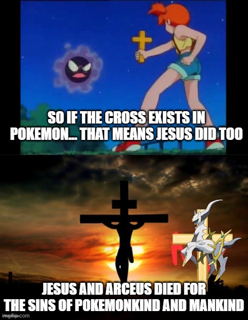 the power of Christ compels you | so if the cross exists in pokemon... that means Jesus did too; Jesus and arceus died for the sins of pokemonkind and mankind | image tagged in jesus on the cross | made w/ Imgflip meme maker