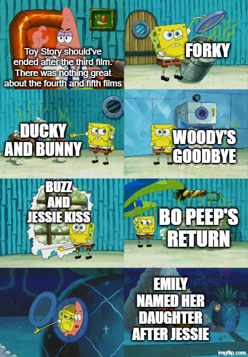 Should've ended after the third film, huh? | Forky; Toy Story should've ended after the third film. There was nothing great about the fourth and fifth films; Ducky and Bunny; Woody's goodbye; Buzz and Jessie kiss; Bo Peep's return; Emily named her daughter after Jessie | image tagged in spongebob diapers meme,memes,funny,toy story | made w/ Imgflip meme maker
