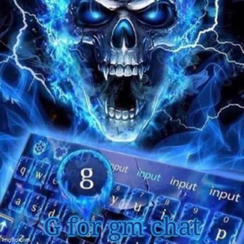 cool blue skeleton and keyboard with the letter G highlighted | G for gm chat | image tagged in cool blue skeleton and keyboard with the letter g highlighted | made w/ Imgflip meme maker