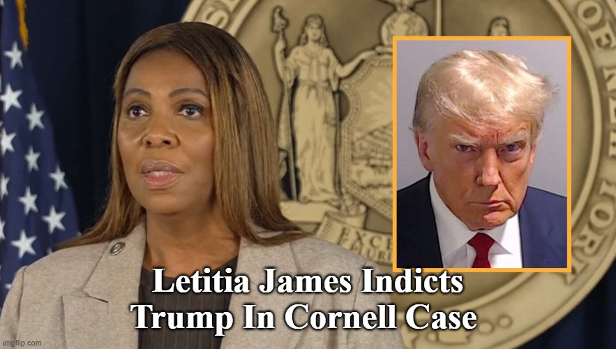 Letitia James Indicts Trump In Cornell Case | made w/ Imgflip meme maker