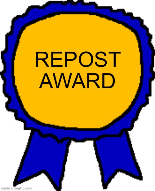 Posted it again award | REPOST AWARD | image tagged in posted it again award | made w/ Imgflip meme maker