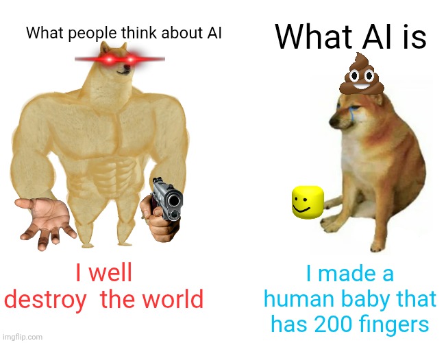 AI relate | What AI is; What people think about AI; I made a human baby that has 200 fingers; I well destroy  the world | image tagged in memes,buff doge vs cheems,funny,ai,reality,destruction | made w/ Imgflip meme maker